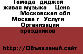 Тамада, диджей,  живая музыка  › Цена ­ 5 000 - Московская обл., Москва г. Услуги » Организация праздников   